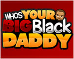Whos Your Big Black Daddy